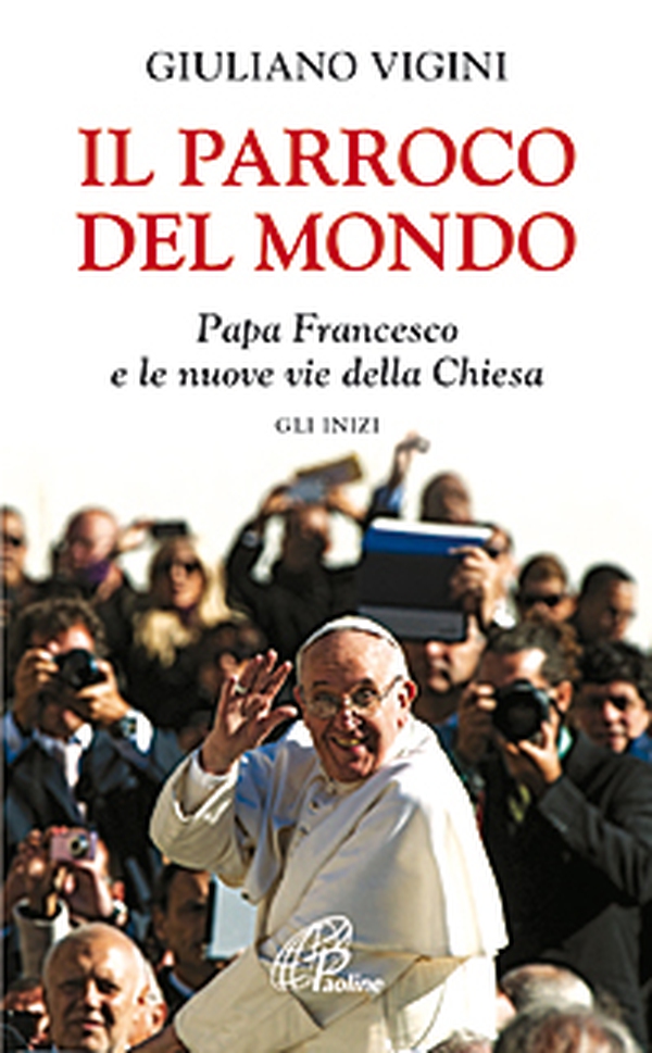 Il parroco del mondo. Papa Francesco e le nuove vie della Chiesa. Gli inizi - Librerie.coop Il parroco del mondo. Papa Francesco e le nuove vie della Chiesa. Gli inizi - Librerie.coop