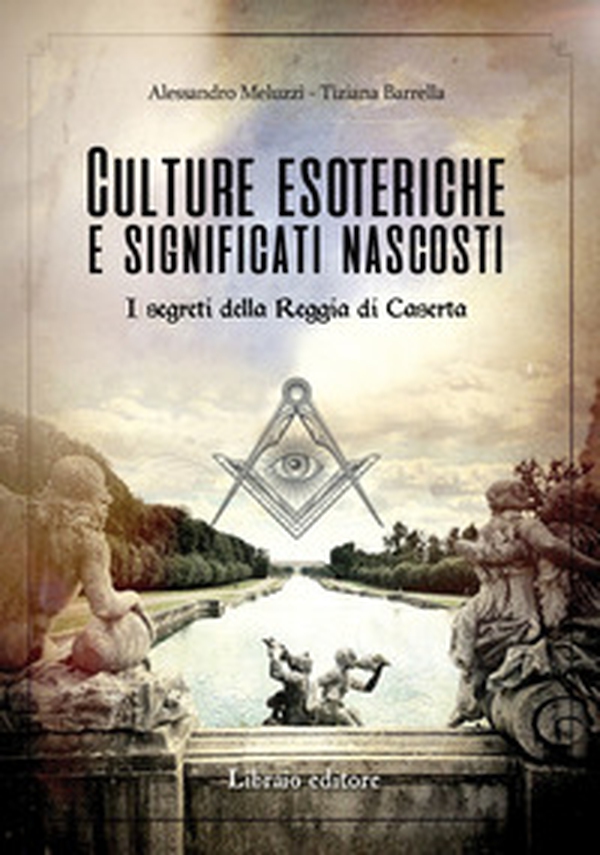 Culture esoteriche e significati nascosti. I segreti della Reggia di Caserta - Librerie.coop Culture esoteriche e significati nascosti. I segreti della Reggia di Caserta - Librerie.coop