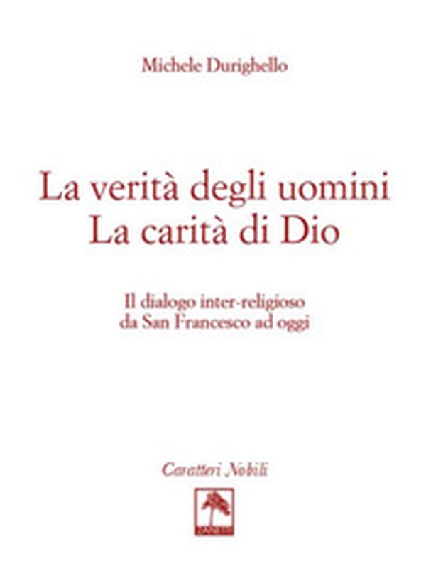 La verità degli uomini. La carità di Dio. Il dialogo inter-religioso da San Francesco ad oggi - Librerie.coop La verità degli uomini. La carità di Dio. Il dialogo inter-religioso da San Francesco ad oggi - Librerie.coop