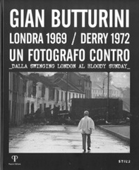 Gian Butturini. Londra 1969-Derry 1972. Un fotografo contro. Dalla Swinging London al Bloody Sunday - Librerie.coop