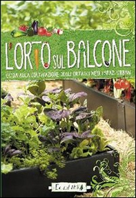 L'orto sul balcone. Guida alla coltivazione degli ortaggi negli spazi urbani - Librerie.coop