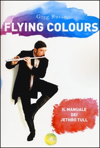 Flying colours. Il manuale dei Jethro Tull - Librerie.coop