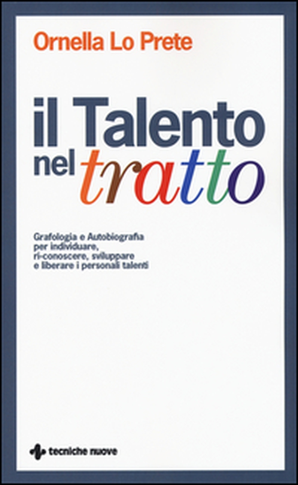 Il talento nel tratto. Grafologia e autobiografia per individuare, ri-conoscere, sviluppare e liberare i personali talenti - Librerie.coop Il talento nel tratto. Grafologia e autobiografia per individuare, ri-conoscere, sviluppare e liberare i personali talenti - Librerie.coop