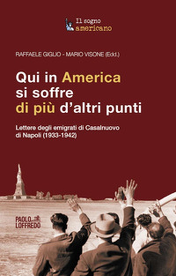 Qui in America si soffre di più d'altri punti. Lettere degli emigrati di Casalnuovo di Napoli (1933-1942) - Librerie.coop Qui in America si soffre di più d'altri punti. Lettere degli emigrati di Casalnuovo di Napoli (1933-1942) - Librerie.coop