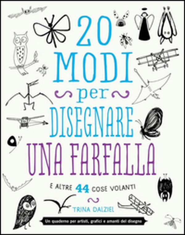 20 modi per disegnare una farfalla e altre 44 cose volanti - Librerie.coop 20 modi per disegnare una farfalla e altre 44 cose volanti - Librerie.coop