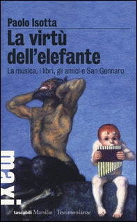 La virtù dell'elefante. La musica, i libri, gli amici e San Gennaro - Librerie.coop
