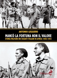 Mancò la fortuna non il valore. Storia militare dei soldati italiani in Africa 1940-1943 - Librerie.coop