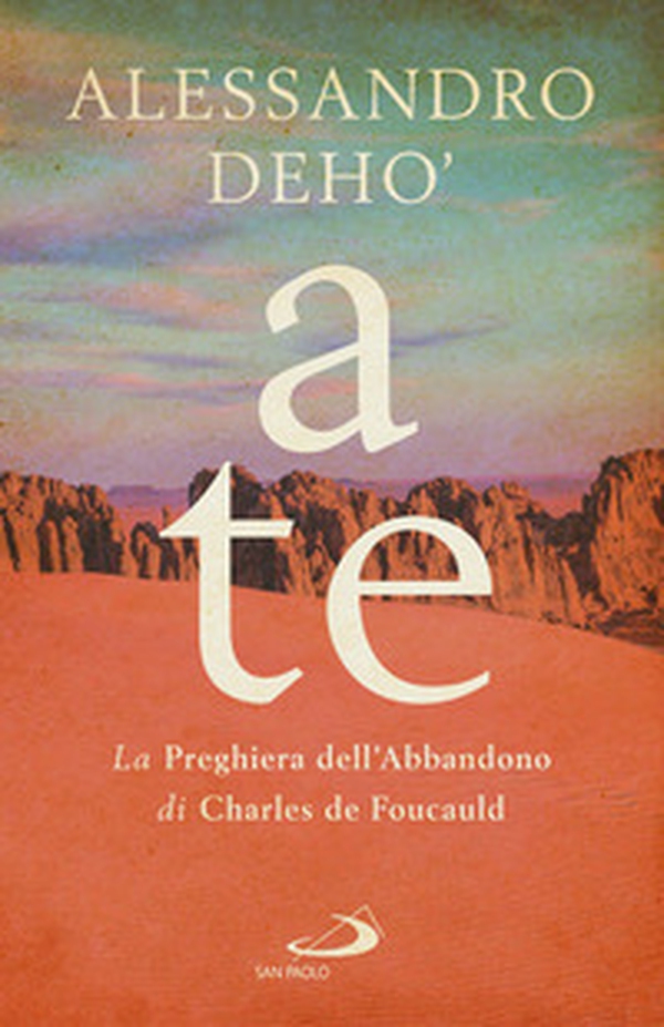 A te. La preghiera dell'abbandono di Charles de Foucauld - Librerie.coop A te. La preghiera dell'abbandono di Charles de Foucauld - Librerie.coop