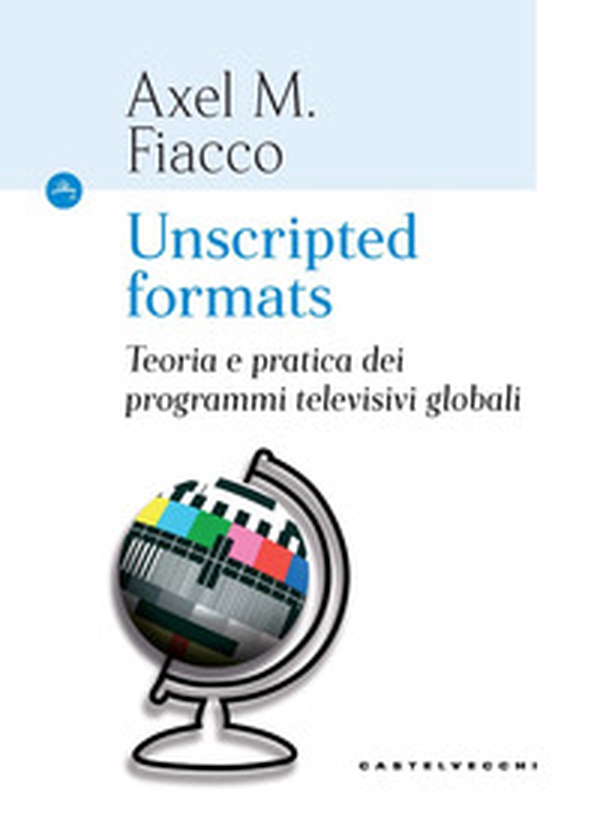 Unscripted formats. Teoria e pratica dei programmi televisivi globali - Librerie.coop Unscripted formats. Teoria e pratica dei programmi televisivi globali - Librerie.coop