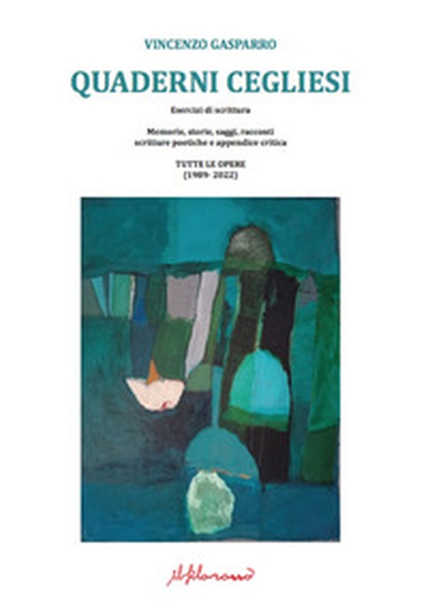 Quaderni cegliesi. Esercizi di scrittura. Memorie, storie, saggi, racconti scritture poetiche e appendice critica. Tutte le opere (1989- 2022) - Librerie.coop Quaderni cegliesi. Esercizi di scrittura. Memorie, storie, saggi, racconti scritture poetiche e appendice critica. Tutte le opere (1989- 2022) - Librerie.coop