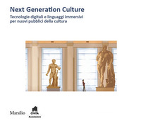 Next generation culture. Tecnologie digitali e linguaggi immersivi per nuovi pubblici della cultura - Librerie.coop Next generation culture. Tecnologie digitali e linguaggi immersivi per nuovi pubblici della cultura - Librerie.coop