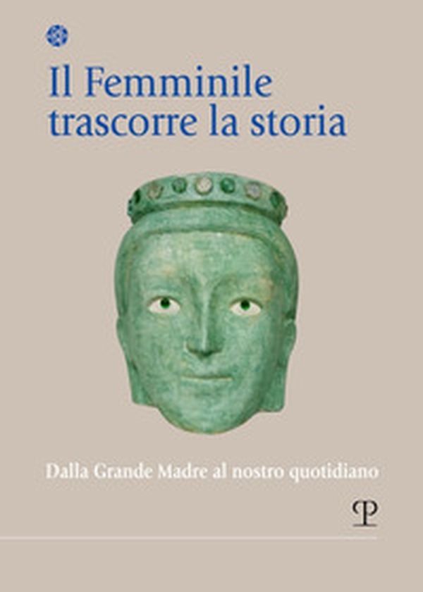 Il femminile trascorre la storia. Dalla Grande Madre al nostro quotidiano - Librerie.coop Il femminile trascorre la storia. Dalla Grande Madre al nostro quotidiano - Librerie.coop