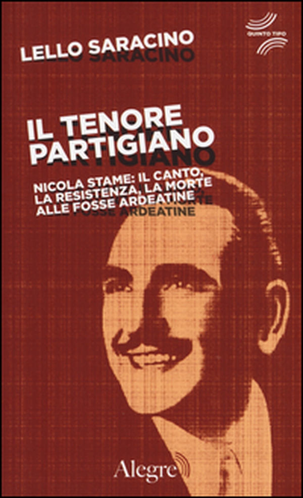 Il tenore partigiano. Nicola Stame: il canto, la resistenza, la morte alle fosse ardeatine - Librerie.coop Il tenore partigiano. Nicola Stame: il canto, la resistenza, la morte alle fosse ardeatine - Librerie.coop