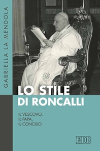 Lo stile di Roncalli. Il vescovo, il papa, il concilio - Librerie.coop