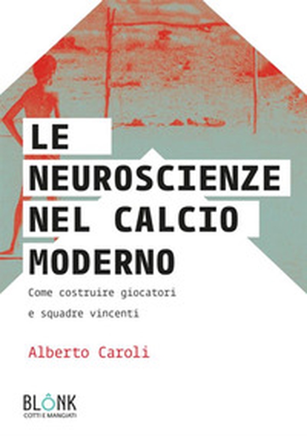 Le neuroscienze nel calcio moderno. Come costruire giocatori e squadre vincenti - Librerie.coop Le neuroscienze nel calcio moderno. Come costruire giocatori e squadre vincenti - Librerie.coop
