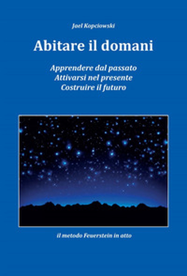 Abitare il domani. Apprendere dal passato. Attivarsi nel presente. Costruire il futuro. Il metodo Feuerstein in atto - Librerie.coop Abitare il domani. Apprendere dal passato. Attivarsi nel presente. Costruire il futuro. Il metodo Feuerstein in atto - Librerie.coop