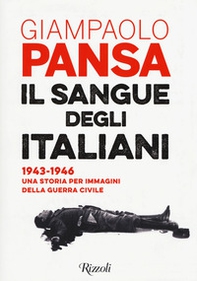 Il sangue degli italiani. 1943-1946. Una storia per immagini della guerra civile - Librerie.coop