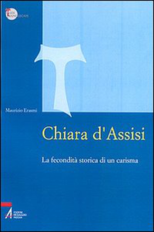 Chiara d'Assisi. La fecondità storica di un carisma - Librerie.coop Chiara d'Assisi. La fecondità storica di un carisma - Librerie.coop