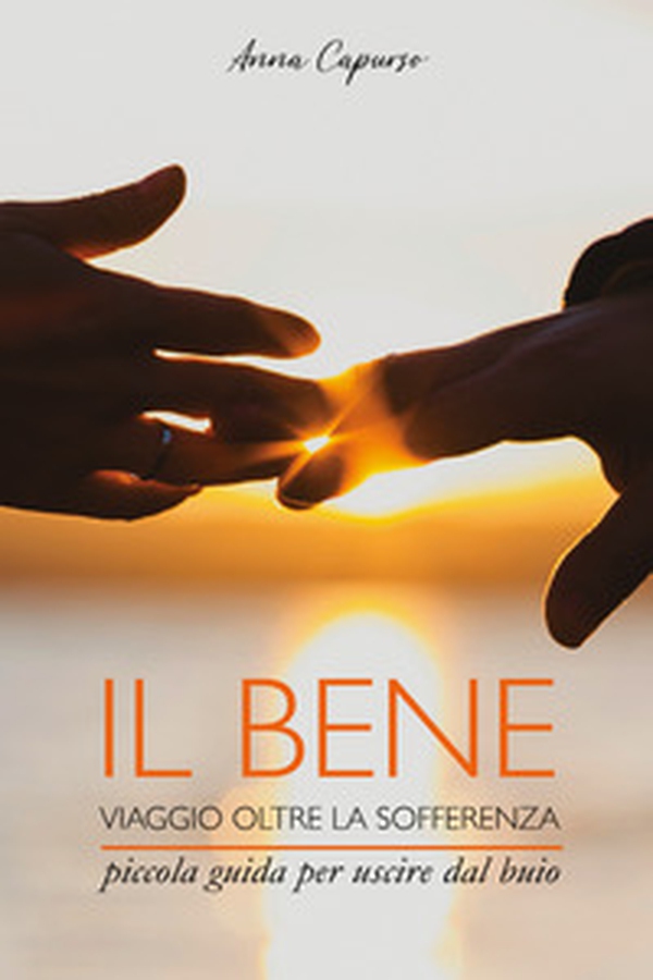 Il bene. Viaggio oltre la sofferenza. Piccola guida per uscire dal buio - Librerie.coop Il bene. Viaggio oltre la sofferenza. Piccola guida per uscire dal buio - Librerie.coop