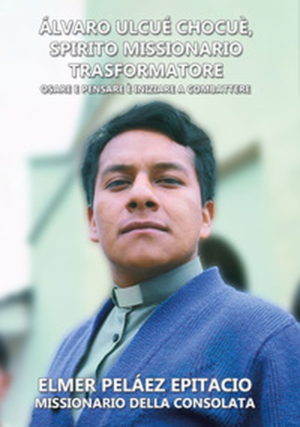 Álvaro Ulcué Chocuè, spirito missionario trasformatore. Osare e pensare è iniziare a combattere - Librerie.coop Álvaro Ulcué Chocuè, spirito missionario trasformatore. Osare e pensare è iniziare a combattere - Librerie.coop
