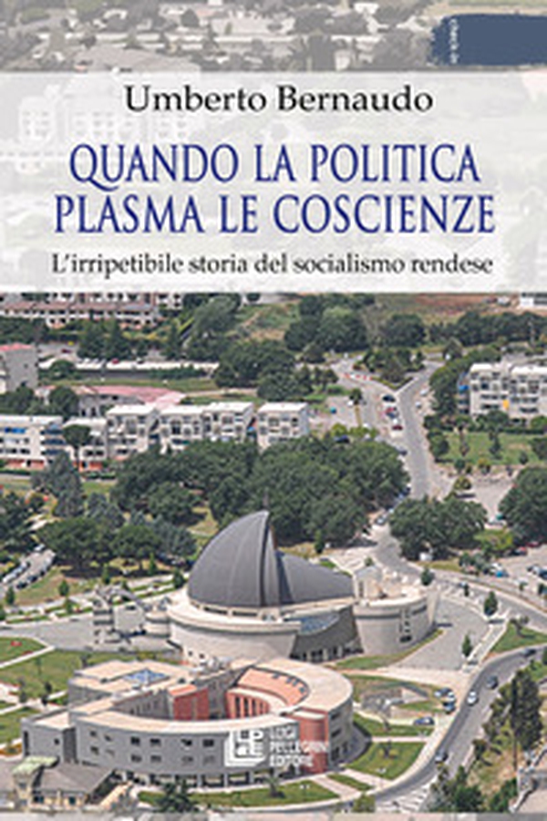 Quando la politica plasma le coscienze. L'irripetibile storia del socialismo rendese - Librerie.coop Quando la politica plasma le coscienze. L'irripetibile storia del socialismo rendese - Librerie.coop