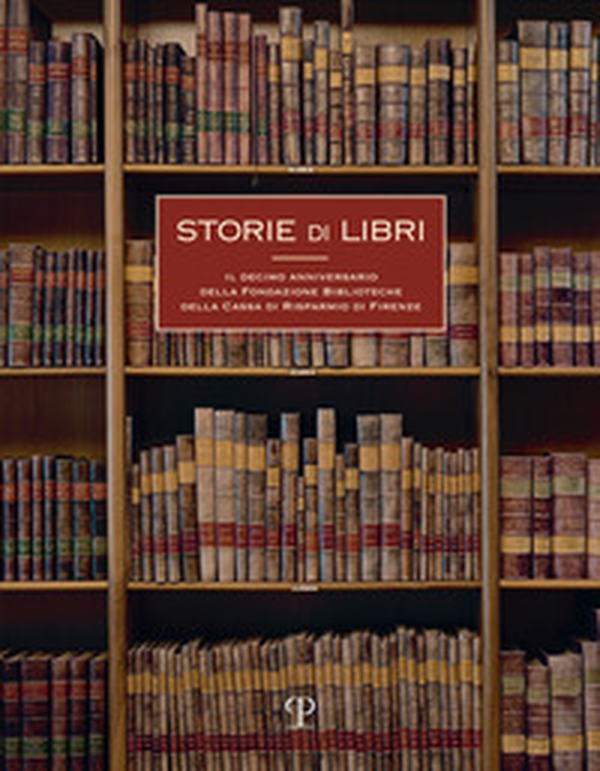 Storie di libri. Il decimo anniversario della Fondazione Biblioteche CR Firenze - Librerie.coop Storie di libri. Il decimo anniversario della Fondazione Biblioteche CR Firenze - Librerie.coop