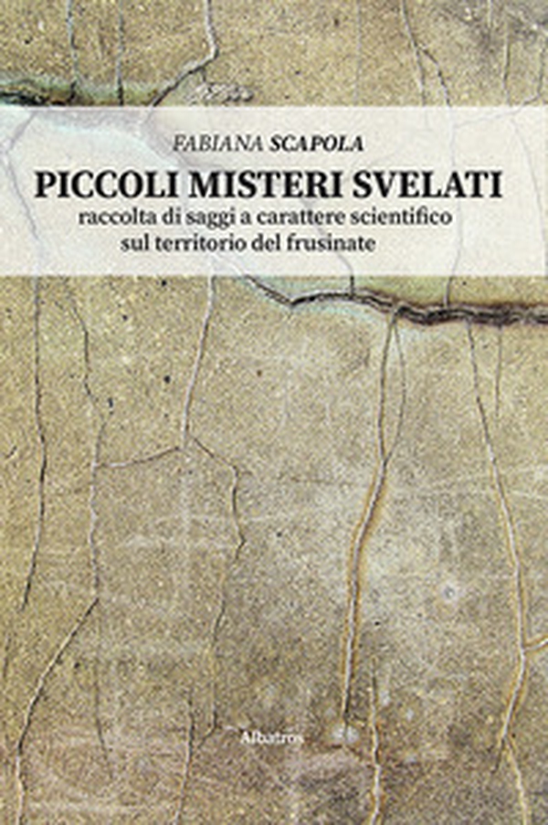 Piccoli misteri svelati. Raccolta di saggi a carattere scientifico sul territorio del Frusinate - Librerie.coop Piccoli misteri svelati. Raccolta di saggi a carattere scientifico sul territorio del Frusinate - Librerie.coop
