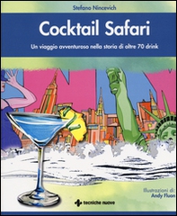 Cocktail safari. Un viaggio avventuroso nella storia di 70 drink - Librerie.coop