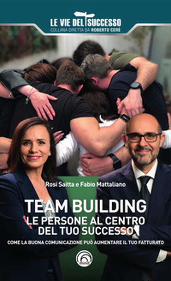Team building. Le persone al centro del tuo successo. Come la buona comunicazione può aumentare il tuo fatturato - Librerie.coop Team building. Le persone al centro del tuo successo. Come la buona comunicazione può aumentare il tuo fatturato - Librerie.coop