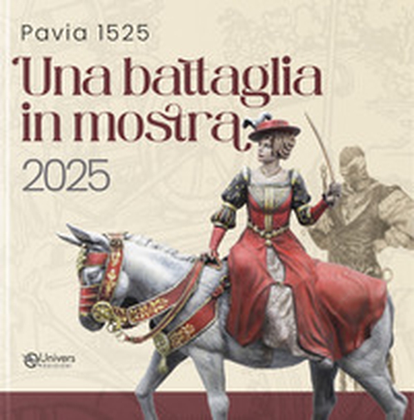Pavia 1525. Una battaglia in mostra 2025. Catalogo della mostra (Pavia, 2025) - Librerie.coop Pavia 1525. Una battaglia in mostra 2025. Catalogo della mostra (Pavia, 2025) - Librerie.coop
