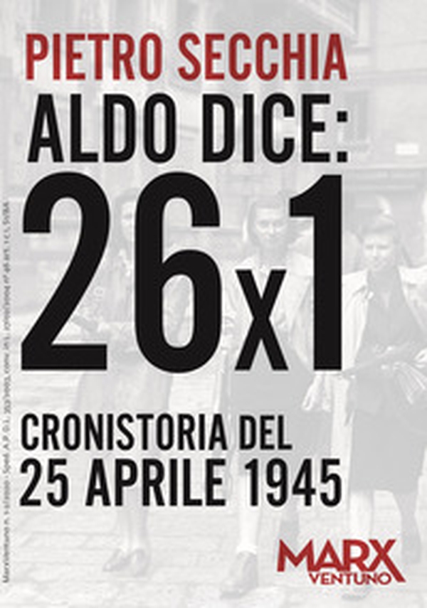 Aldo dice: 26x1. Cronistoria del 25 aprile 1945 - Librerie.coop Aldo dice: 26x1. Cronistoria del 25 aprile 1945 - Librerie.coop
