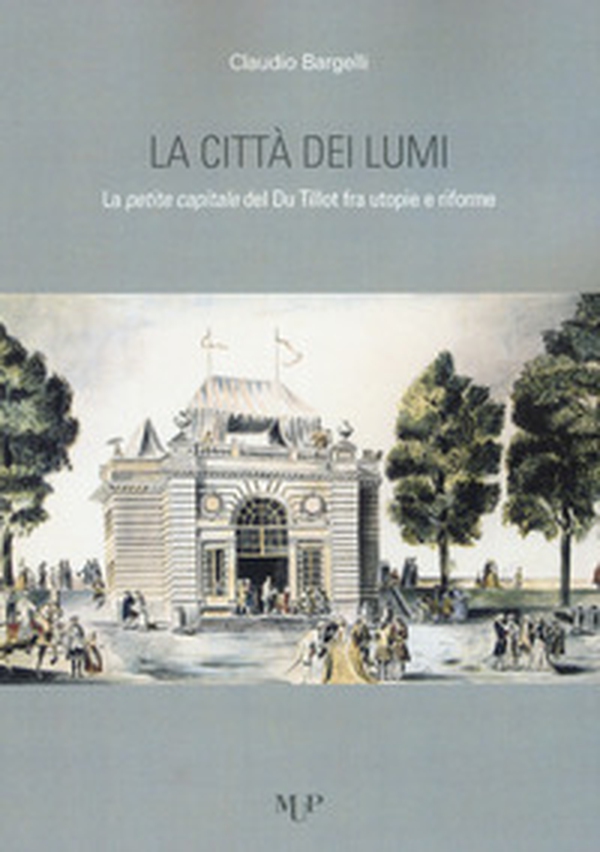 La città dei lumi. La petite capitale del Du Tillot fra utopie e riforme - Librerie.coop La città dei lumi. La petite capitale del Du Tillot fra utopie e riforme - Librerie.coop