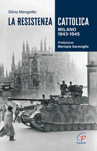 La Resistenza cattolica. Milano 1943-1945 - Librerie.coop