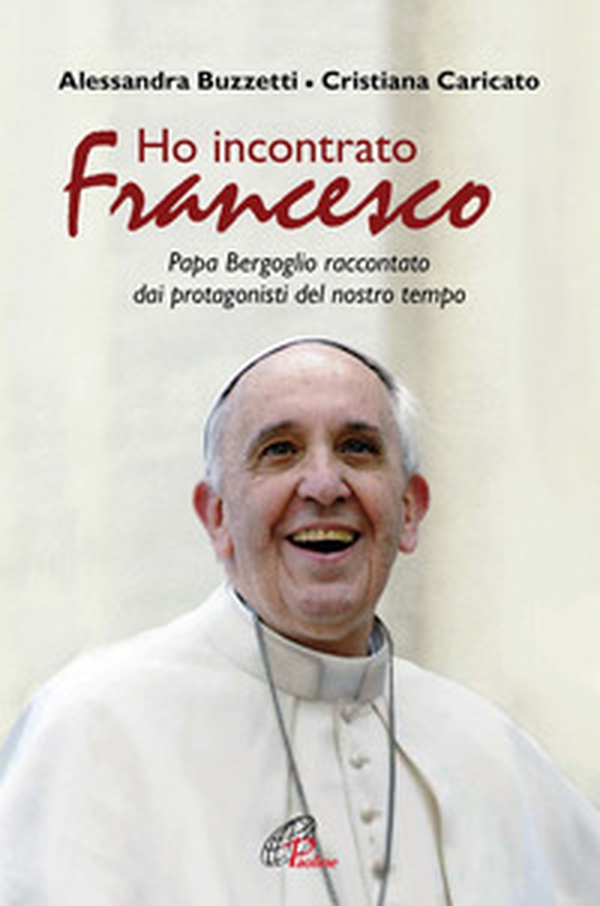 Ho incontrato Francesco. Papa Bergoglio raccontato dai protagonisti del nostro tempo - Librerie.coop Ho incontrato Francesco. Papa Bergoglio raccontato dai protagonisti del nostro tempo - Librerie.coop