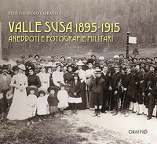 Valle Susa 1895-1915. Aneddoti e fotografie militari - Librerie.coop Valle Susa 1895-1915. Aneddoti e fotografie militari - Librerie.coop