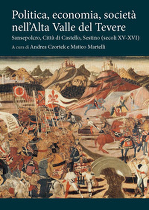 Politica, economia, società nell'Alta Valle del Tevere. Sansepolcro, Città di Castello, Sestino (secoli XV-XVI) - Librerie.coop Politica, economia, società nell'Alta Valle del Tevere. Sansepolcro, Città di Castello, Sestino (secoli XV-XVI) - Librerie.coop
