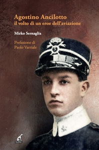 Agostino Ancilotto, il volto di un eroe dell'aviazione - Librerie.coop