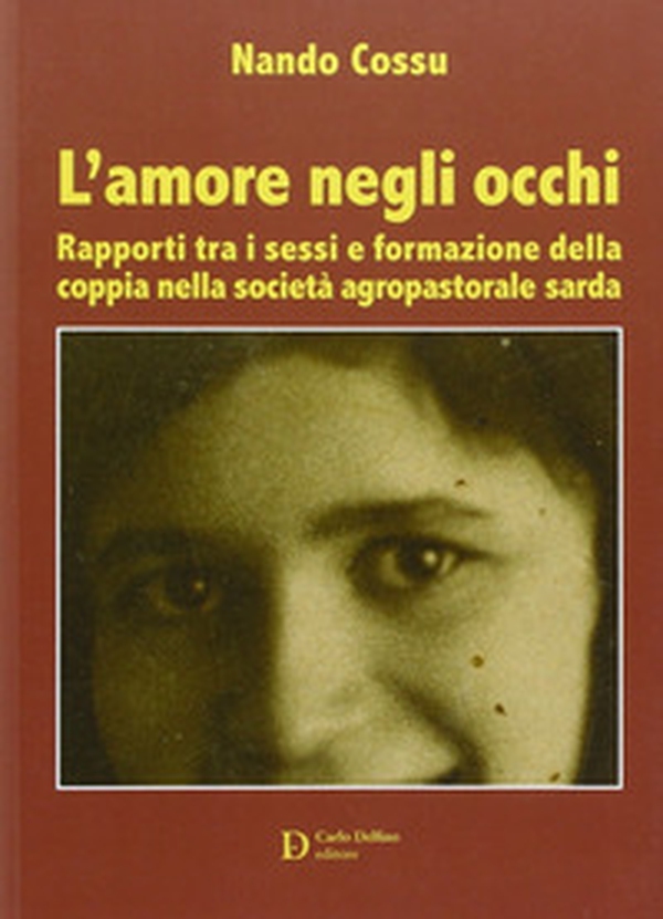 L'amore negli occhi. Rapporti tra i sessi e formazione della coppia nella società agropastorale sarda - Librerie.coop L'amore negli occhi. Rapporti tra i sessi e formazione della coppia nella società agropastorale sarda - Librerie.coop