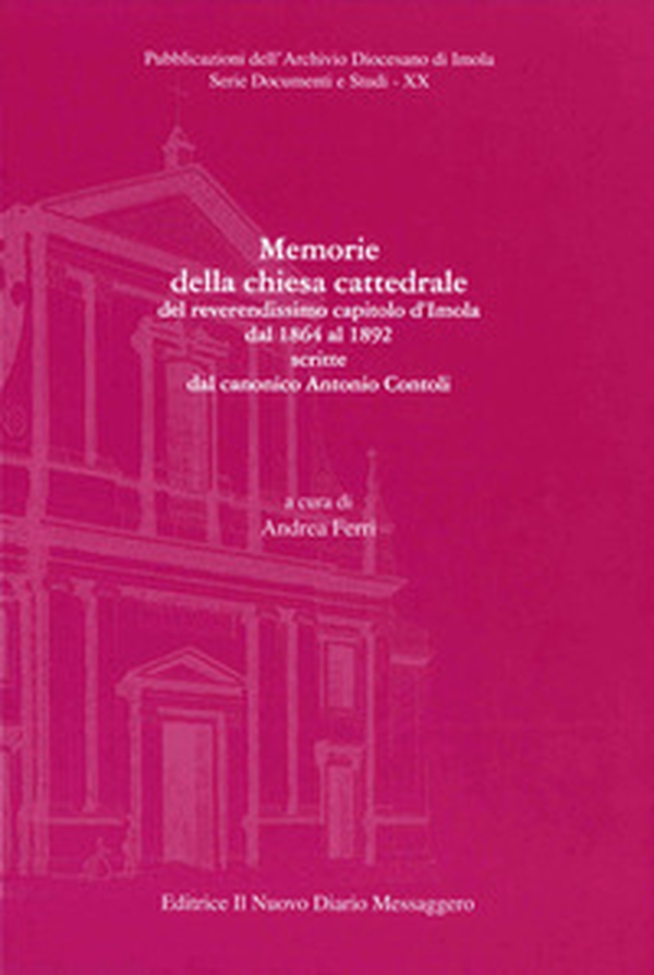 Memorie della chiesa cattedrale del reverendissimo capitolo d'Imola dal 1864 al 1892 scritte dal canonico Antonio Contoli - Librerie.coop Memorie della chiesa cattedrale del reverendissimo capitolo d'Imola dal 1864 al 1892 scritte dal canonico Antonio Contoli - Librerie.coop