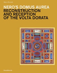 Nero's Domus Aurea. Reconstruction and Reception of the Volta Dorata - Librerie.coop