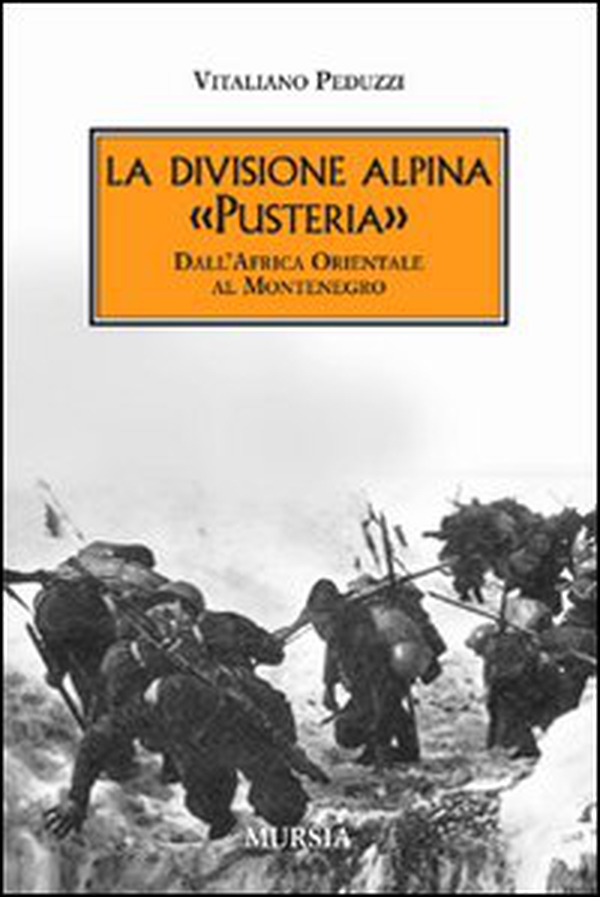La divisione alpina «Pusteria». Dall'Africa Orientale al Montenegro - Librerie.coop La divisione alpina «Pusteria». Dall'Africa Orientale al Montenegro - Librerie.coop