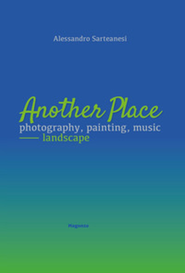 Another place. Photography, painting, music. Landscape. Catalogo della mostra (Arezzo, 16 dicembre 2022-10 marzo 2023) - Librerie.coop Another place. Photography, painting, music. Landscape. Catalogo della mostra (Arezzo, 16 dicembre 2022-10 marzo 2023) - Librerie.coop