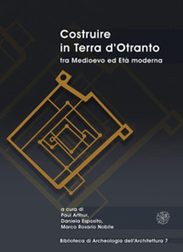 Costruire in Terra d'Otranto tra Medioevo ed Età moderna. Atti del Convegno Lecce, ex Ospedale dello Spirito Santo, 11-13 luglio 2019 - Librerie.coop Costruire in Terra d'Otranto tra Medioevo ed Età moderna. Atti del Convegno Lecce, ex Ospedale dello Spirito Santo, 11-13 luglio 2019 - Librerie.coop