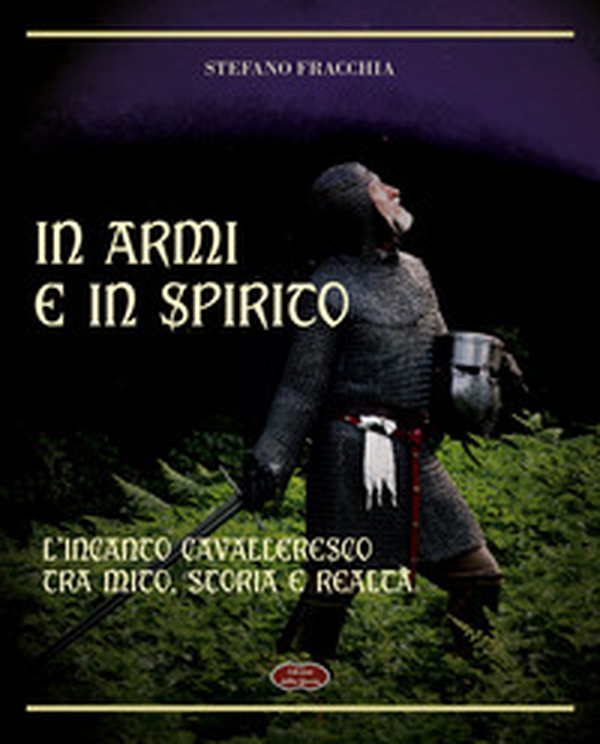 In armi e in spirito. L'incanto cavalleresco tra mito, storia e realtà - Librerie.coop In armi e in spirito. L'incanto cavalleresco tra mito, storia e realtà - Librerie.coop