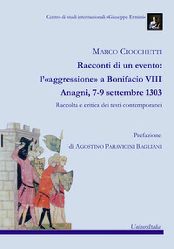 Racconti di un evento: l'«aggressione» a Bonifacio VIII. Anagni, 7-9 settembre 1303. Raccolta e critica dei testi contemporanei - Librerie.coop Racconti di un evento: l'«aggressione» a Bonifacio VIII. Anagni, 7-9 settembre 1303. Raccolta e critica dei testi contemporanei - Librerie.coop