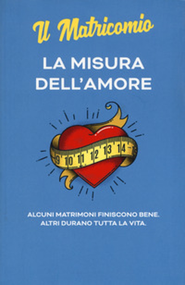 La misura dell'amore. Alcuni matrimoni finiscono bene. Altri durano tutta la vita - Librerie.coop La misura dell'amore. Alcuni matrimoni finiscono bene. Altri durano tutta la vita - Librerie.coop