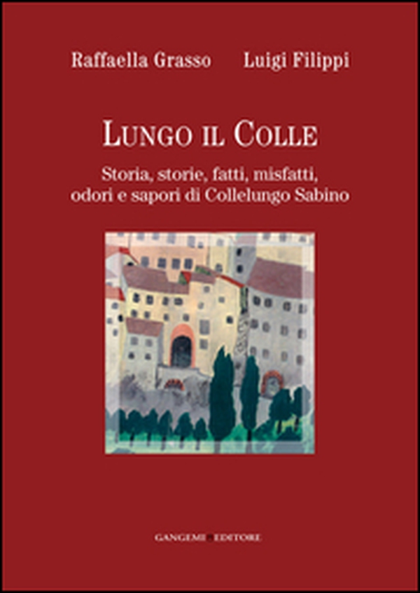 Lungo il colle. Storia, storie, fatti, misfatti, odori e sapori di Collelungo Sabino - Librerie.coop Lungo il colle. Storia, storie, fatti, misfatti, odori e sapori di Collelungo Sabino - Librerie.coop