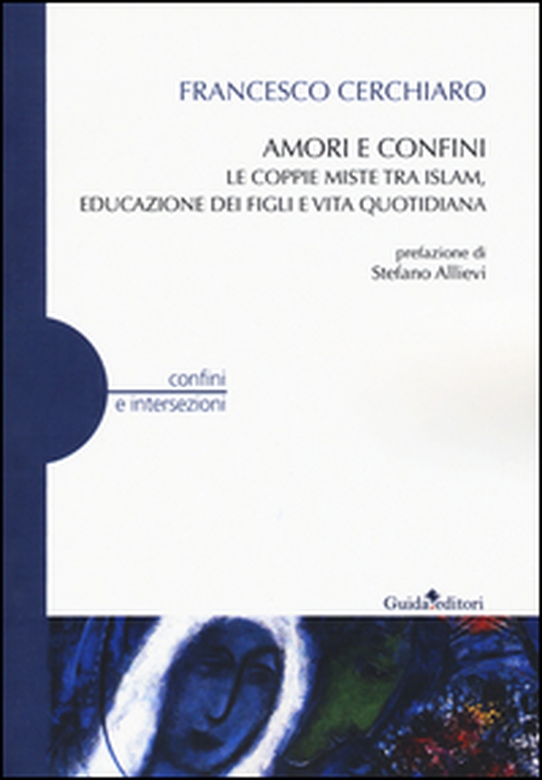 Amori e confini. Le coppie miste tra Islam, educazione dei figli e vita quotidiana - Librerie.coop Amori e confini. Le coppie miste tra Islam, educazione dei figli e vita quotidiana - Librerie.coop