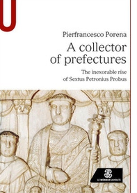 A collector of prefectures. The inexorable rise of Sextus Petronius Probus - Librerie.coop