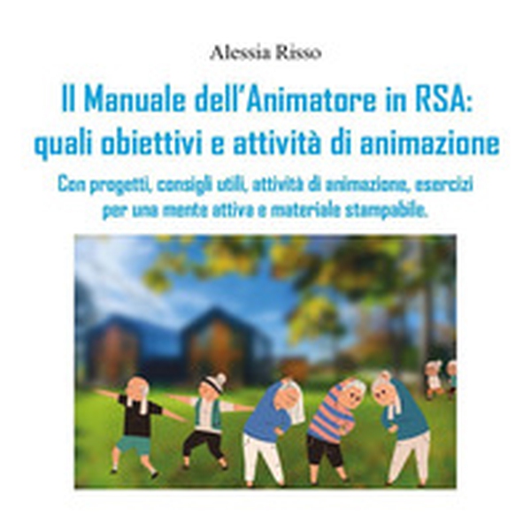 Il manuale dell'animatore in RSA: quali obiettivi e attività di animazione. Con progetti, consigli utili, attività di animazione, esercizi per una mente attiva e materiale stampabile - Librerie.coop Il manuale dell'animatore in RSA: quali obiettivi e attività di animazione. Con progetti, consigli utili, attività di animazione, esercizi per una mente attiva e materiale stampabile - Librerie.coop